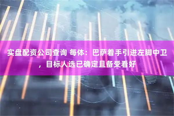 实盘配资公司查询 每体:巴萨着手引进左脚中卫,目标人选已确定且备受看好